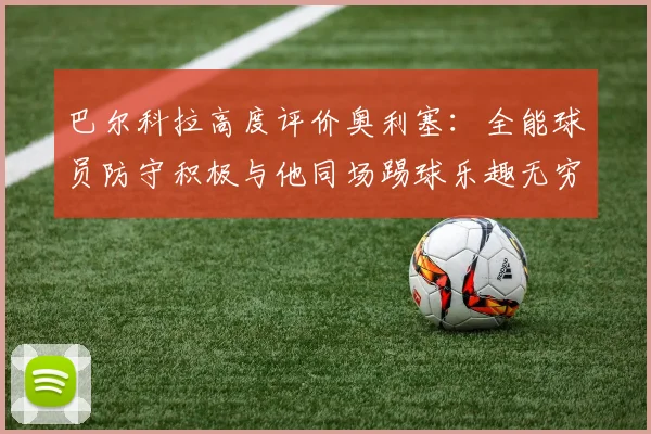 巴尔科拉高度评价奥利塞：全能球员防守积极与他同场踢球乐趣无穷
